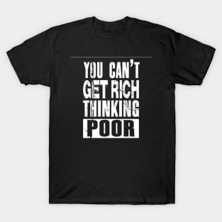 You Can't Get Rich Thinking Poor T-Shirt